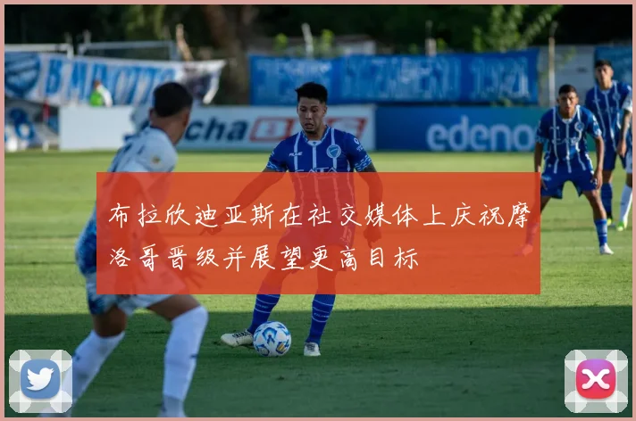 布拉欣迪亚斯在社交媒体上庆祝摩洛哥晋级并展望更高目标