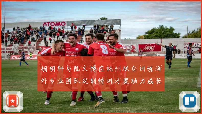 胡明轩与陆文博在杭州联合训练海外专业团队定制特训方案助力成长
