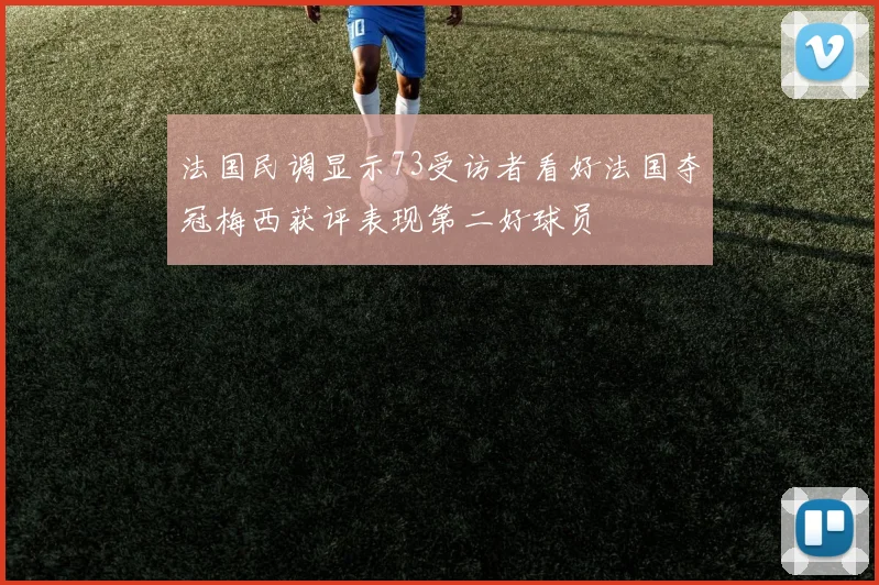法国民调显示73受访者看好法国夺冠梅西获评表现第二好球员
