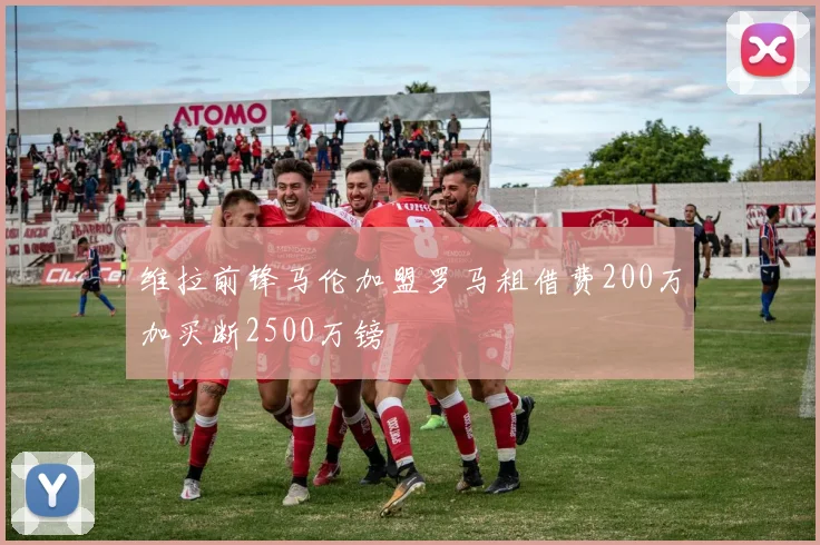 维拉前锋马伦加盟罗马租借费200万加买断2500万镑